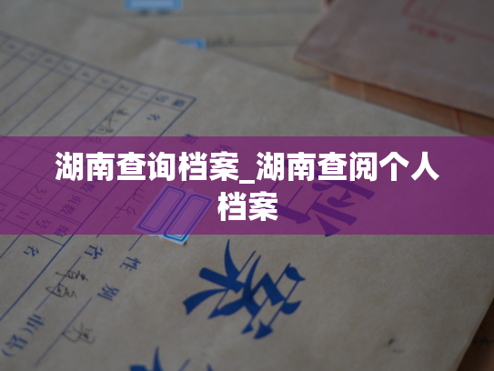 湖南查询档案_湖南查阅个人档案