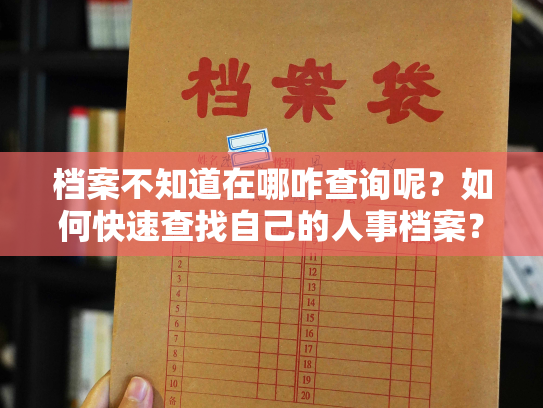 档案不知道在哪咋查询呢？如何快速查找自己的人事档案？