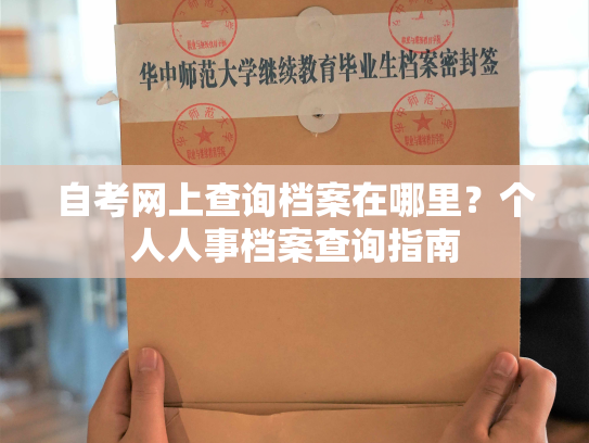 自考网上查询档案在哪里？个人人事档案查询指南