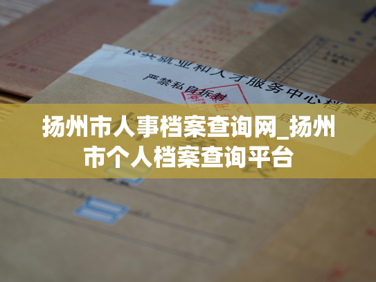 扬州市人事档案查询网_扬州市个人档案查询平台