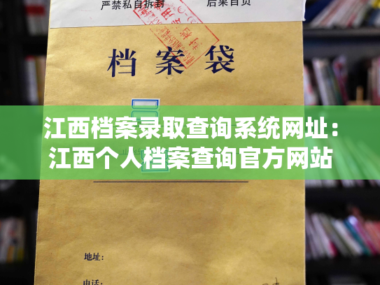江西档案录取查询系统网址：江西个人档案查询官方网站