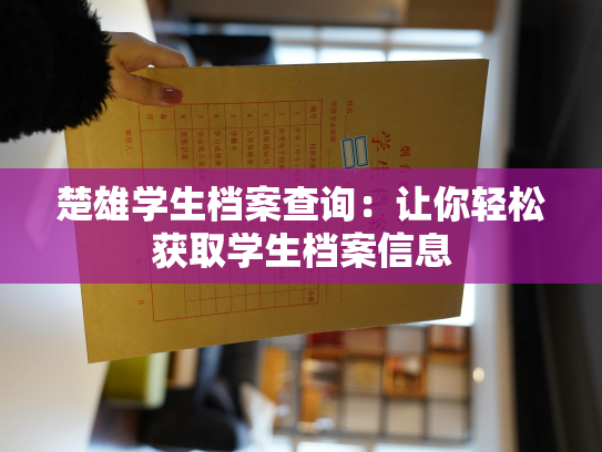 楚雄学生档案查询：让你轻松获取学生档案信息