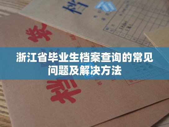 浙江省毕业生档案查询的常见问题及解决方法