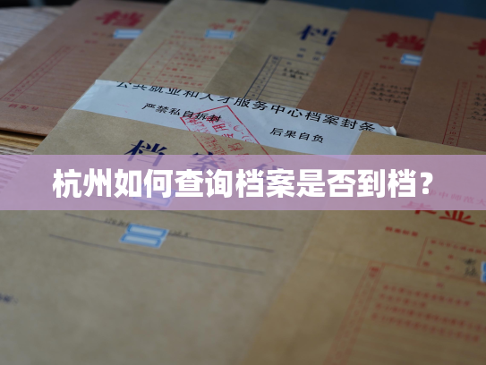 杭州如何查询档案是否到档？