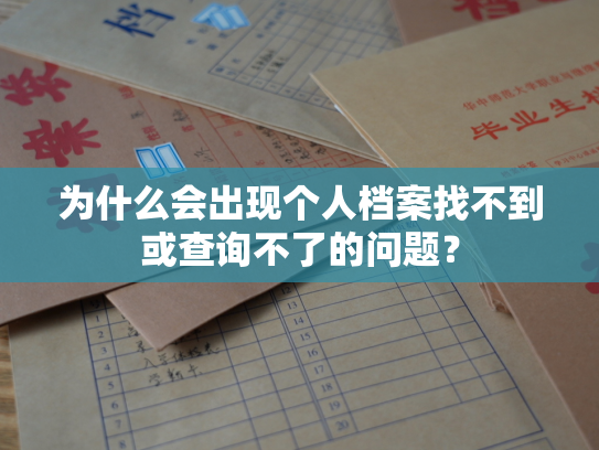 为什么会出现个人档案找不到或查询不了的问题？