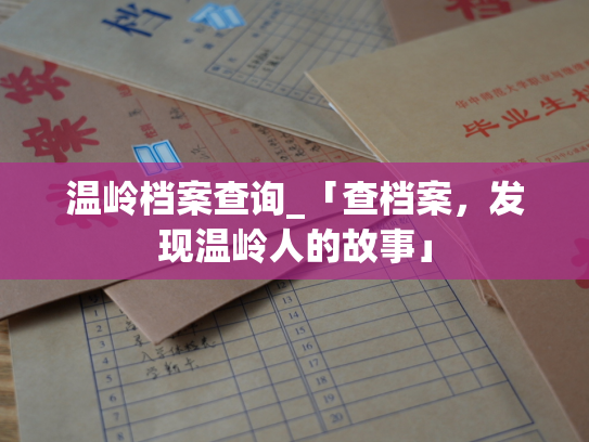 温岭档案查询_「查档案，发现温岭人的故事」