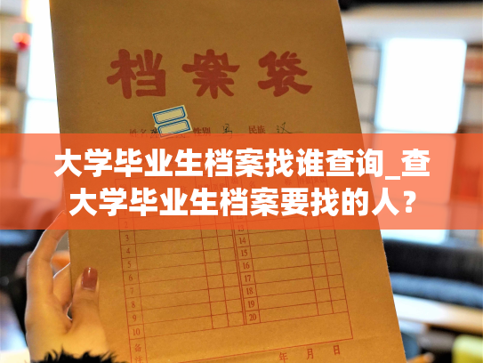 大学毕业生档案找谁查询_查大学毕业生档案要找的人？