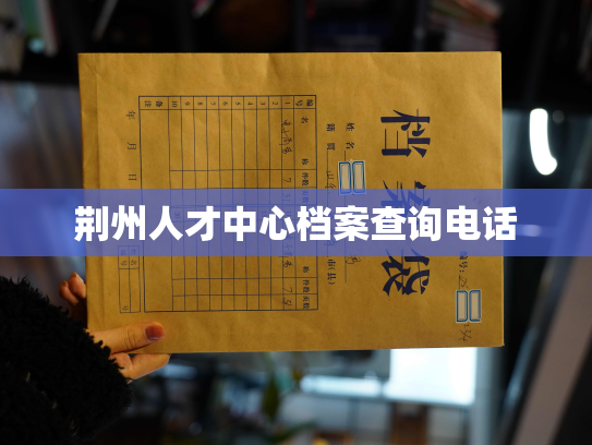 荆州人才中心档案查询电话