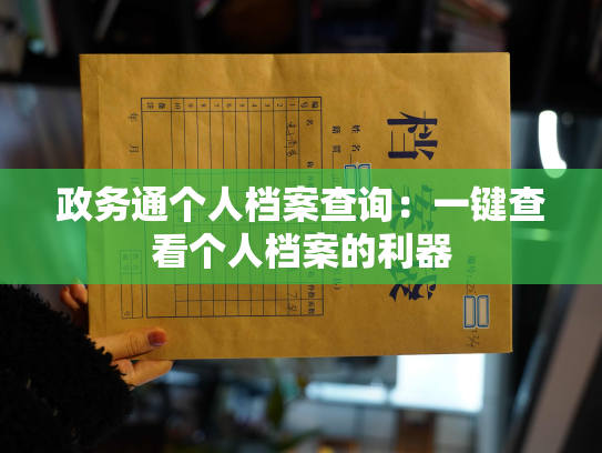 政务通个人档案查询：一键查看个人档案的利器