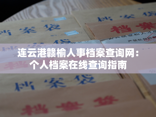 连云港赣榆人事档案查询网：个人档案在线查询指南