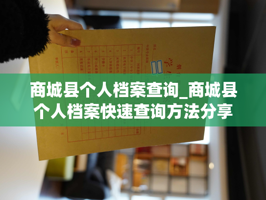 商城县个人档案查询_商城县个人档案快速查询方法分享