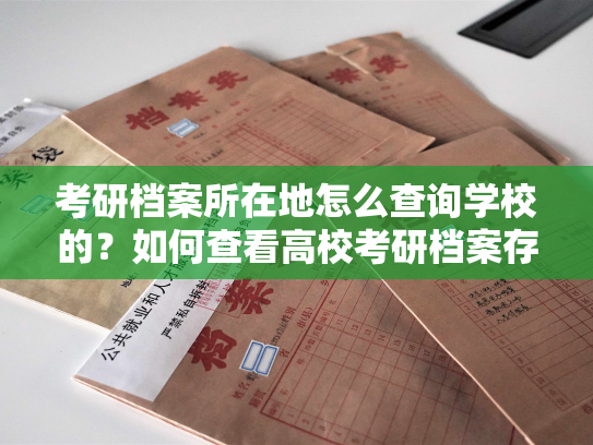 考研档案所在地怎么查询学校的？如何查看高校考研档案存放地点？