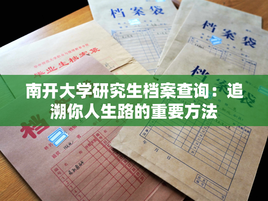 南开大学研究生档案查询：追溯你人生路的重要方法