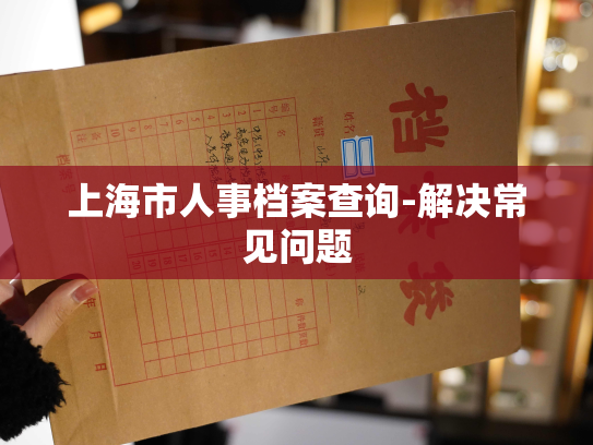 上海市人事档案查询-解决常见问题