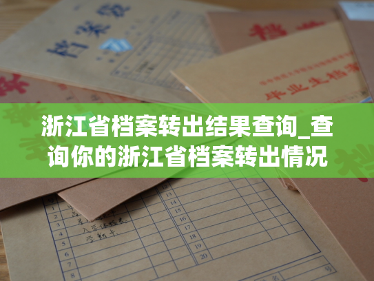 浙江省档案转出结果查询_查询你的浙江省档案转出情况