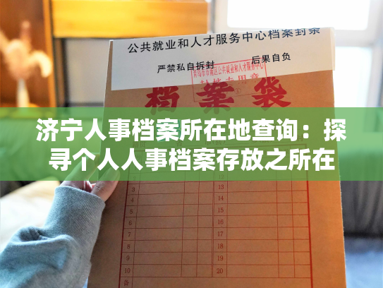 济宁人事档案所在地查询：探寻个人人事档案存放之所在