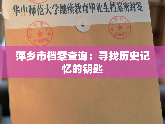 萍乡市档案查询：寻找历史记忆的钥匙
