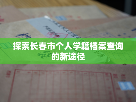 探索长春市个人学籍档案查询的新途径
