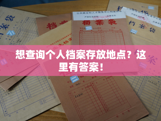 想查询个人档案存放地点？这里有答案！