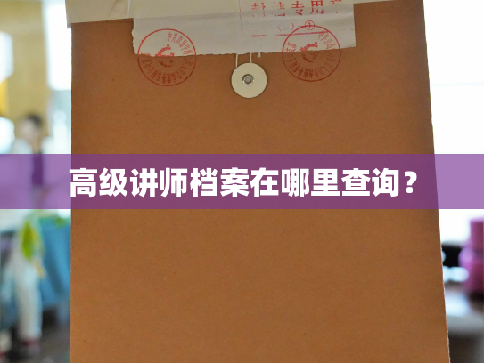 高级讲师档案在哪里查询？