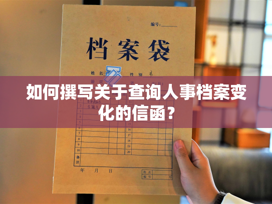 如何撰写关于查询人事档案变化的信函？