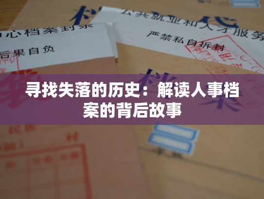 寻找失落的历史：解读人事档案的背后故事