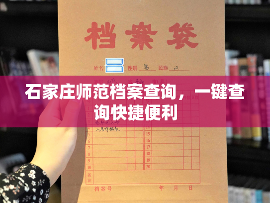 石家庄师范档案查询，一键查询快捷便利