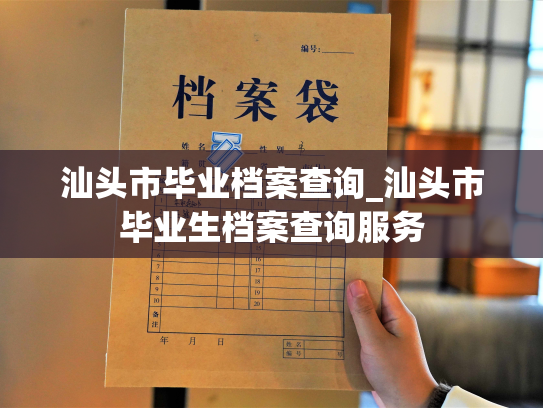 汕头市毕业档案查询_汕头市毕业生档案查询服务