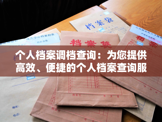 个人档案调档查询：为您提供高效、便捷的个人档案查询服务