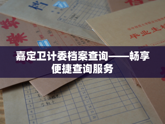 嘉定卫计委档案查询——畅享便捷查询服务
