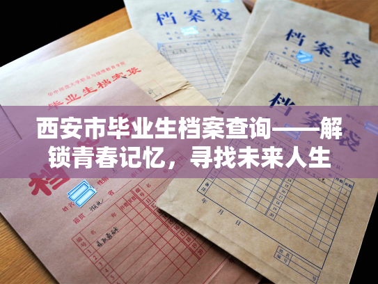 西安市毕业生档案查询——解锁青春记忆，寻找未来人生