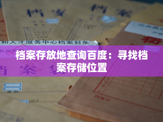 档案存放地查询百度：寻找档案存储位置
