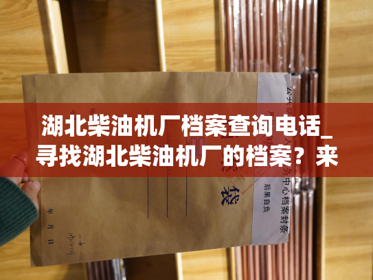湖北柴油机厂档案查询电话_寻找湖北柴油机厂的档案？来电话查询吧！