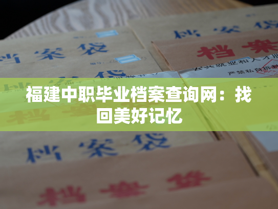 福建中职毕业档案查询网：找回美好记忆