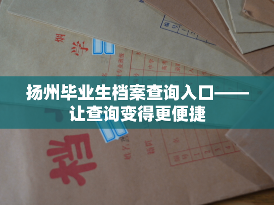 扬州毕业生档案查询入口——让查询变得更便捷