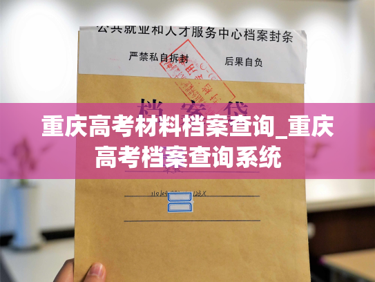 重庆高考材料档案查询_重庆高考档案查询系统