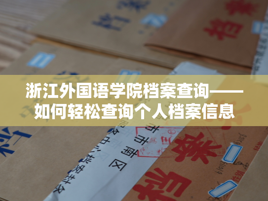 浙江外国语学院档案查询——如何轻松查询个人档案信息