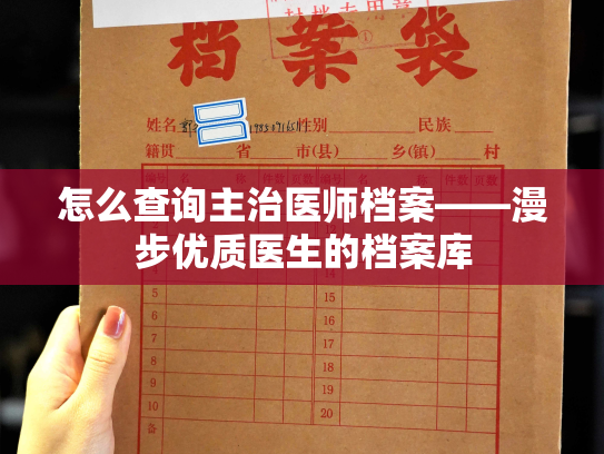 怎么查询主治医师档案——漫步优质医生的档案库