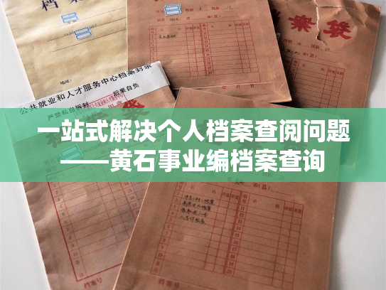 一站式解决个人档案查阅问题——黄石事业编档案查询