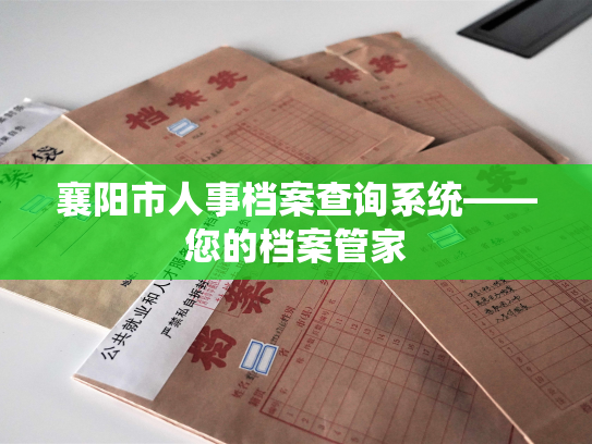 襄阳市人事档案查询系统——您的档案管家