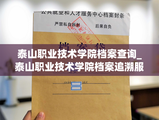 泰山职业技术学院档案查询_泰山职业技术学院档案追溯服务