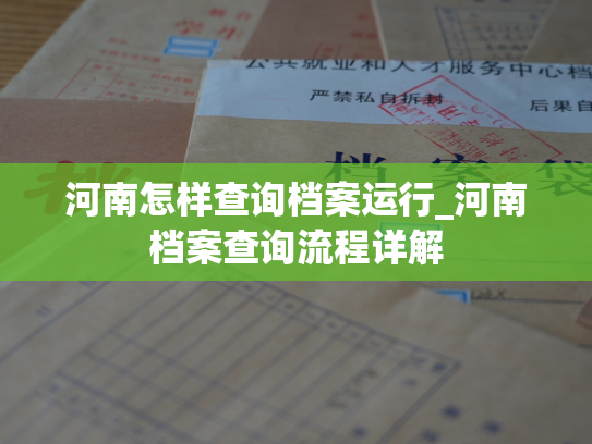 河南怎样查询档案运行_河南档案查询流程详解