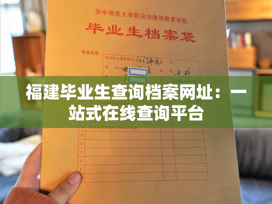 福建毕业生查询档案网址：一站式在线查询平台