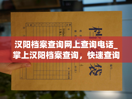 汉阳档案查询网上查询电话_掌上汉阳档案查询，快速查询您的个人档案！