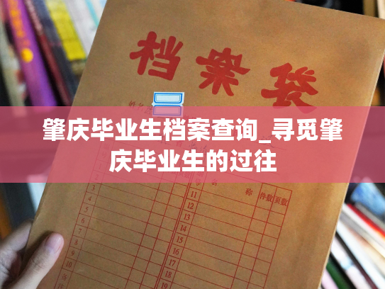 肇庆毕业生档案查询_寻觅肇庆毕业生的过往