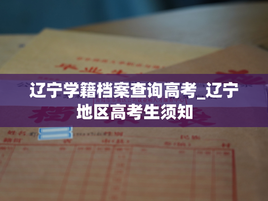 辽宁学籍档案查询高考_辽宁地区高考生须知