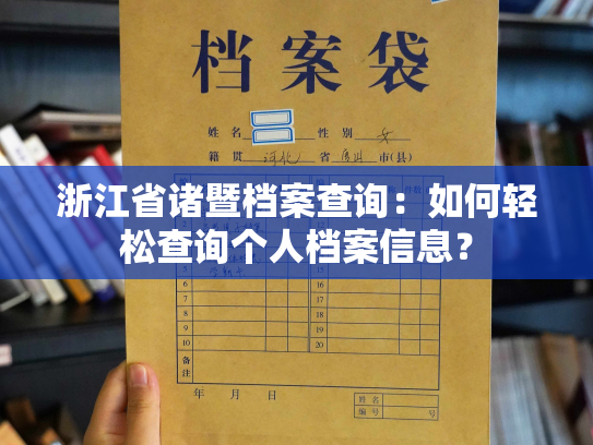 浙江省诸暨档案查询：如何轻松查询个人档案信息？