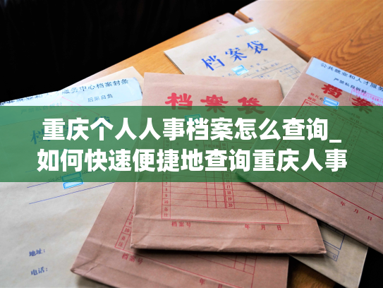 重庆个人人事档案怎么查询_如何快速便捷地查询重庆人事档案？
