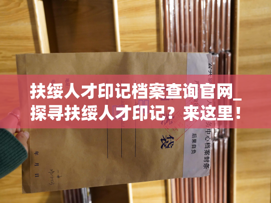 扶绥人才印记档案查询官网_探寻扶绥人才印记？来这里！