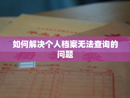如何解决个人档案无法查询的问题